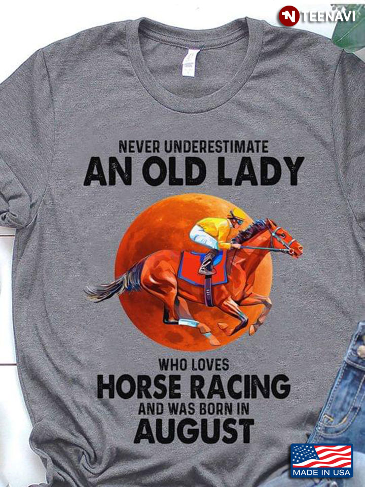 Never Underestimate An Old Lady Who Loves Horse Racing And Was Born In August