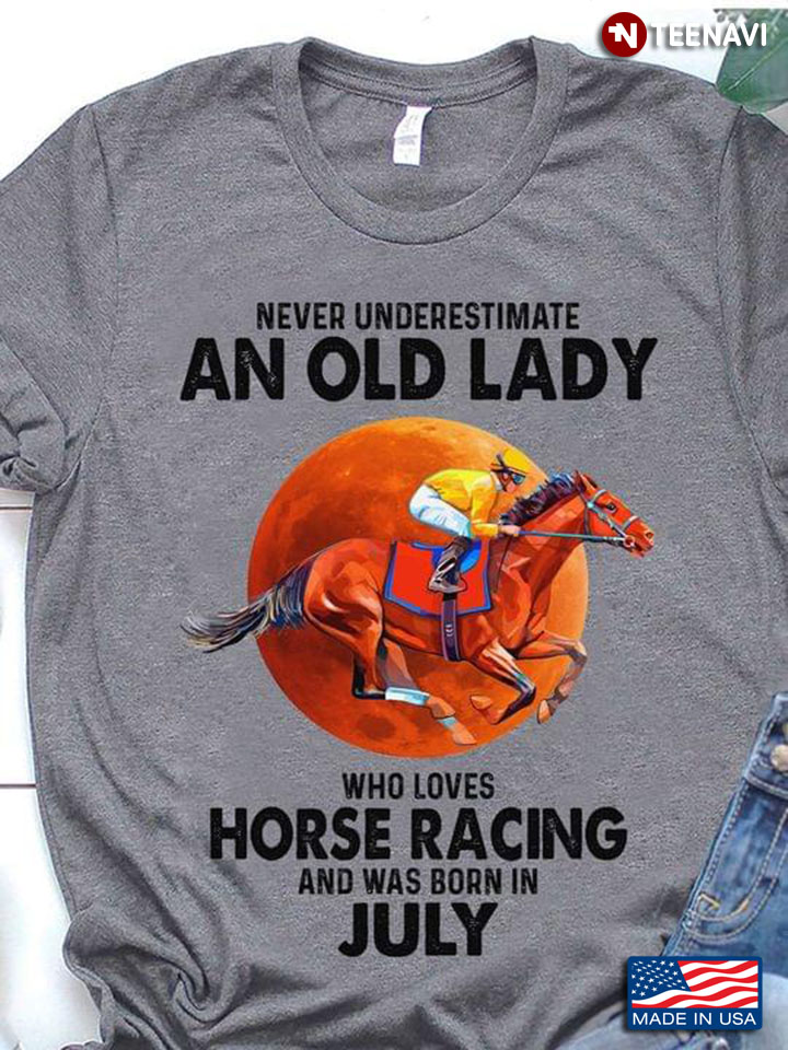 Never Underestimate An Old Lady Who Loves Horse Racing And Was Born In  July