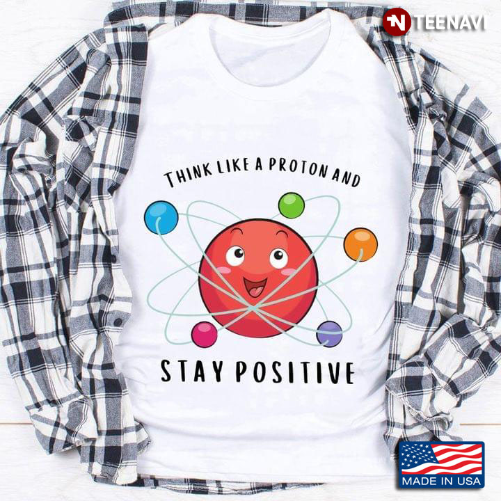Think Like  A Proton And Stay Positive New Version