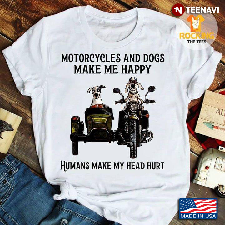 Motorcycles And Dogs Make Me Happy Humans Make My Head Hurt