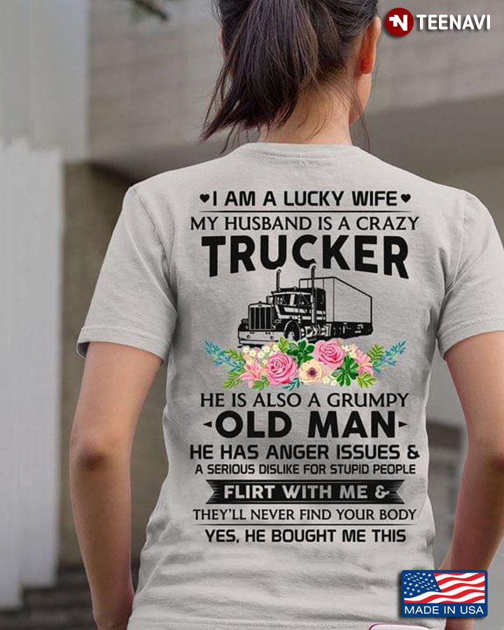 I Am A Lucky Wife My Husband Is A Crazy Trucker He Is Also A Grumpy Old Man