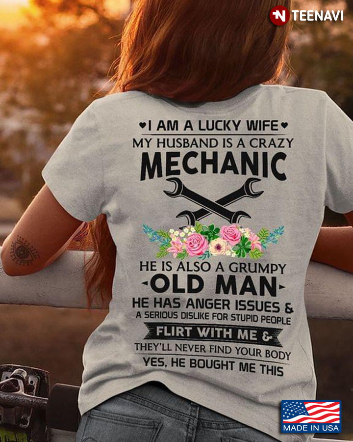 I Am A Lucky Wife My Husband Is A Crazy Mechanic He Is Also A Grumpy Old Man