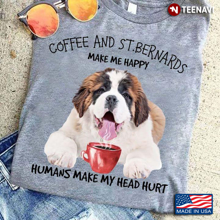 Coffee And St Bernards Make Me Happy Humans Make My Head Hurt