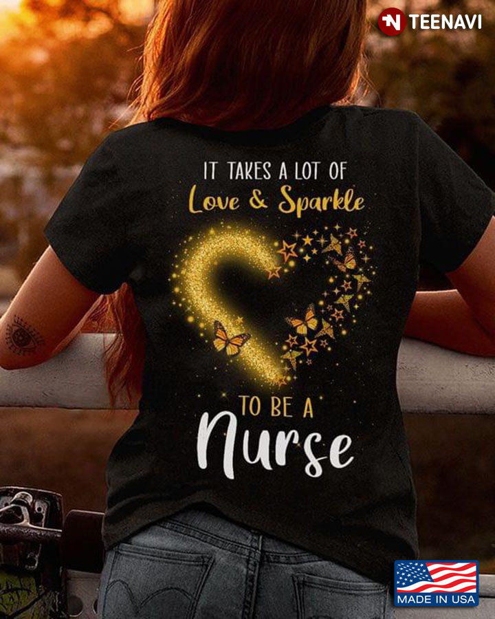 It Takes A Lot Of Love And Sparkle To Be An Nurse Butterflies