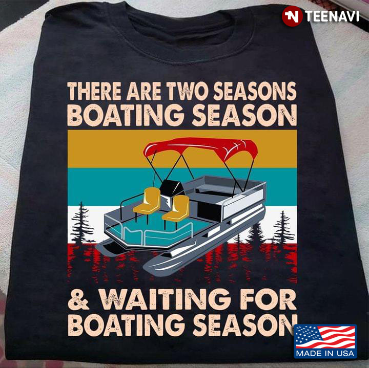There Are Two Seasons Boating Season And Waiting For Boating Season