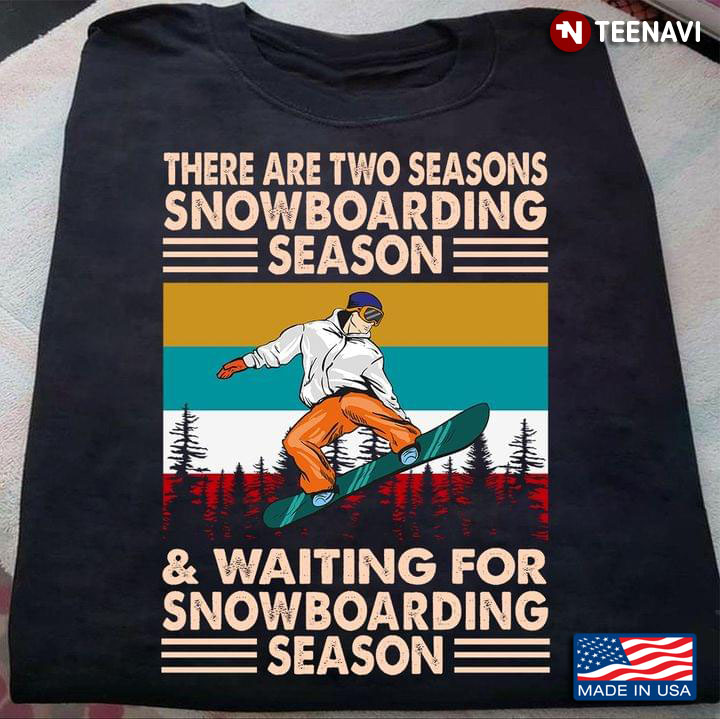 There Are Two Seasons  Snowboarding Season And Waiting For Snowboarding Season