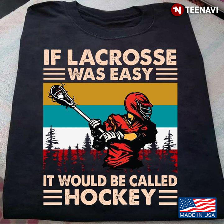 If Lacross Was Easy It Wold Be Called Hockey