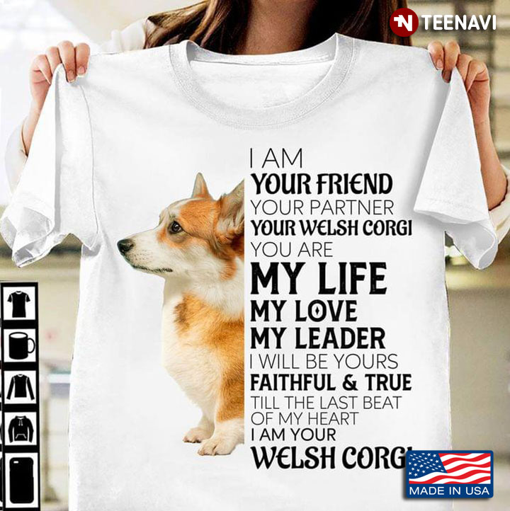I Am Your Friend Your Partner Your Welsh Corgi You Are My Life My Love My Leader