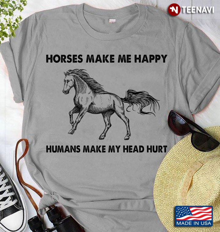 Horses Make Me Happy Humans Make My Head Hurt