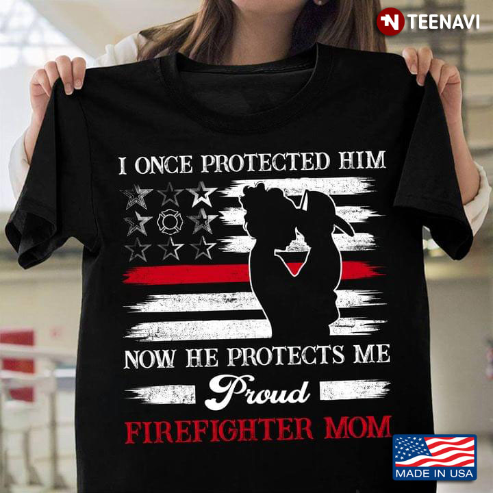 I Once Protected Him Now He Protects Me Proud Firefighter Mom