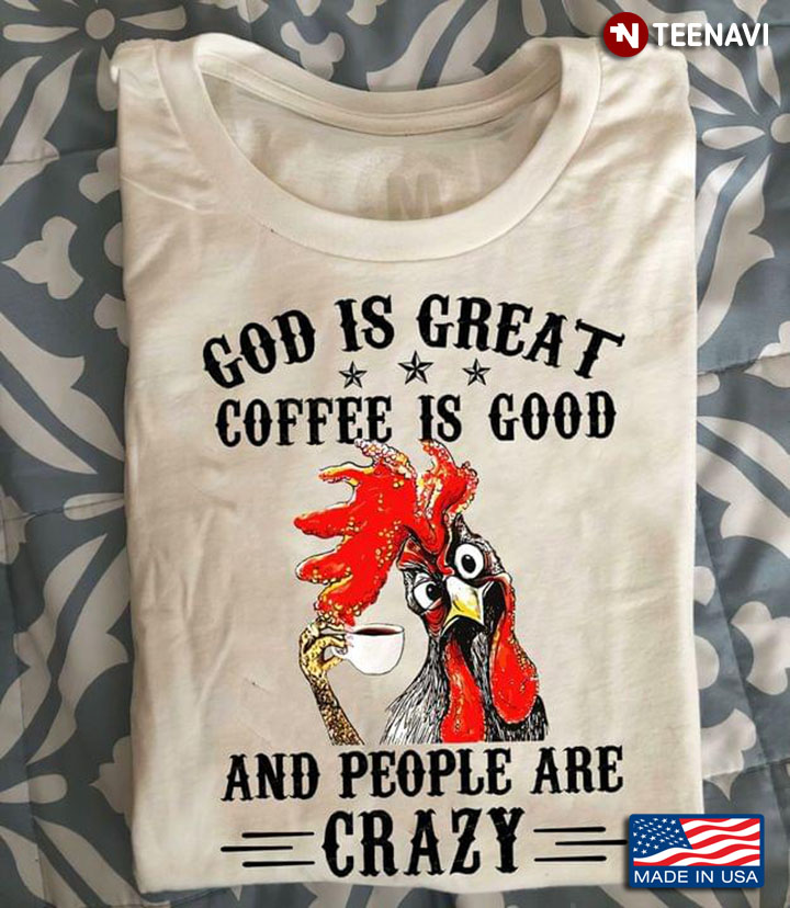 Rooster God Is Great Coffee Is Good And People Are Crazy