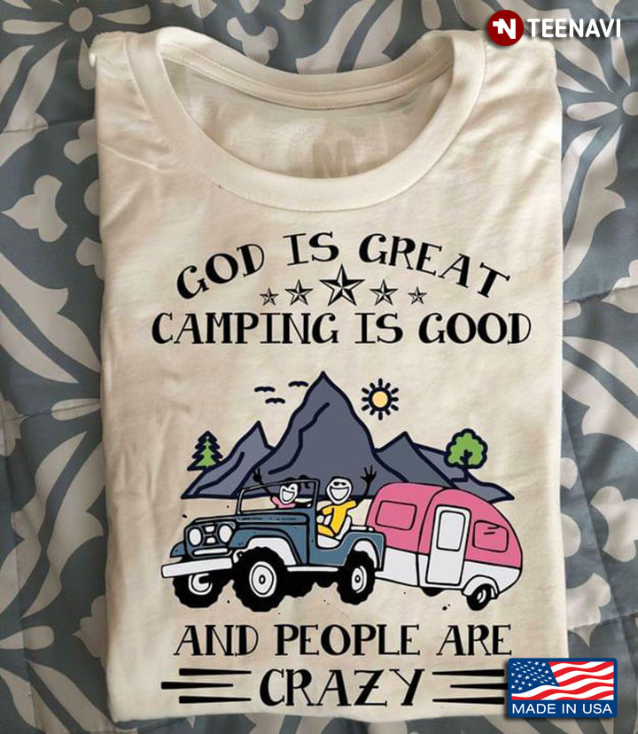 God Is Great Camping Is Good And People Are Crazy New Style