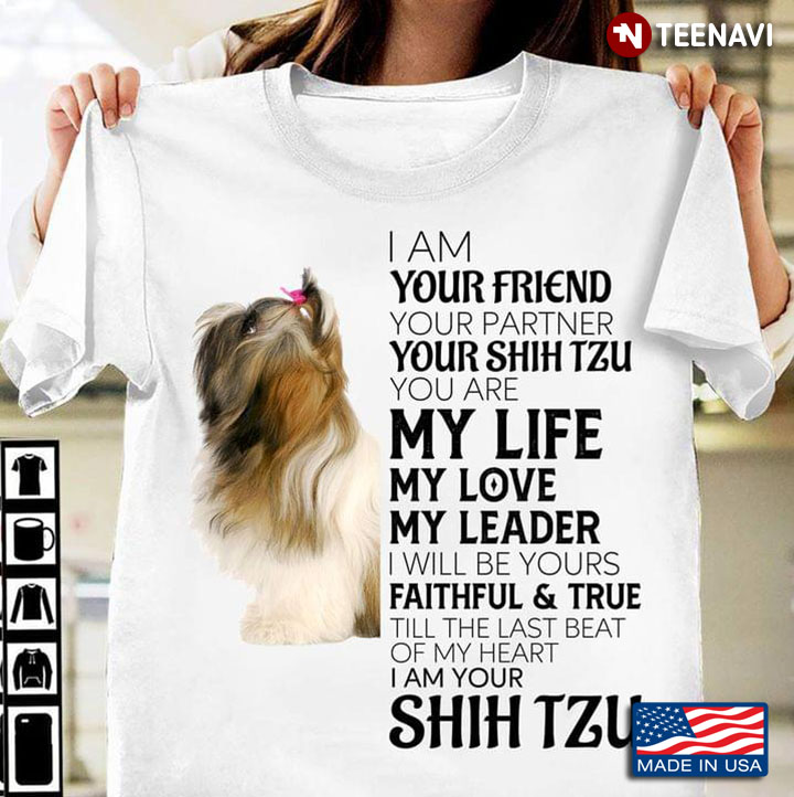 I Am Your Friend Your Partner Your Shih Tzu You Are My Life My Love My Leader