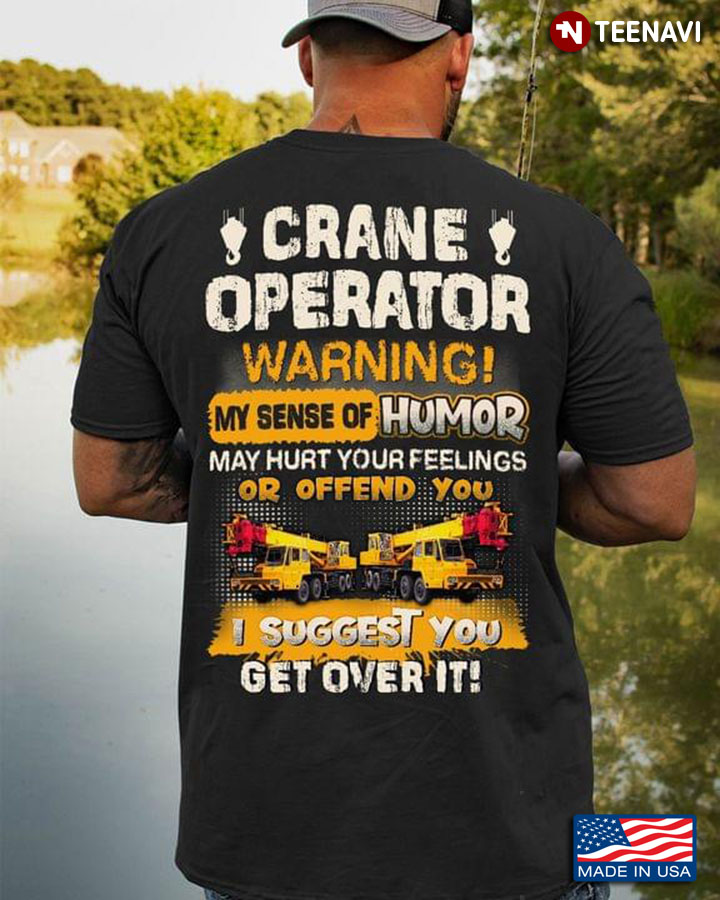 Crane Operator Warning My Sense Of Humor Might Hurt Your Feelings Or Offend You I Suggest You Suck I