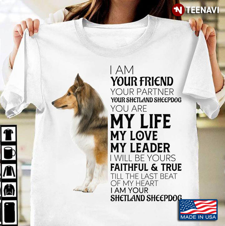 I Am Your Friend Your Partner Your Shetland Sheepdog   You Are My Life My Love My Leader