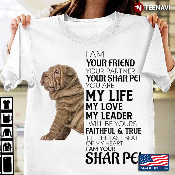 I Am Your Friend Your Partner Your Shar Pei   You Are My Life My Love My Leader