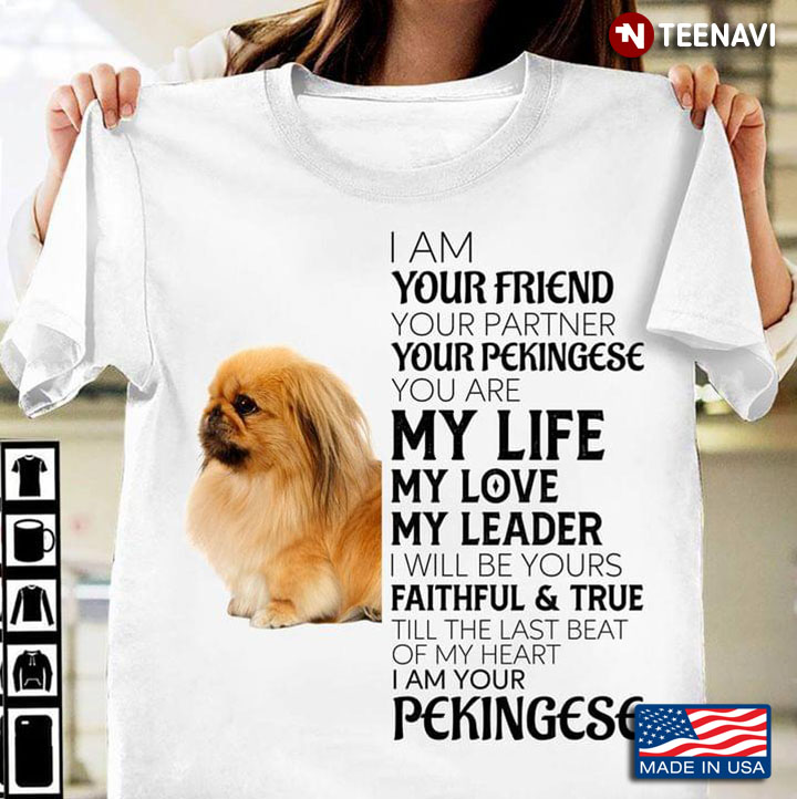 I Am Your Friend Your Partner Your Pekingese  You Are My Life My Love My Leader
