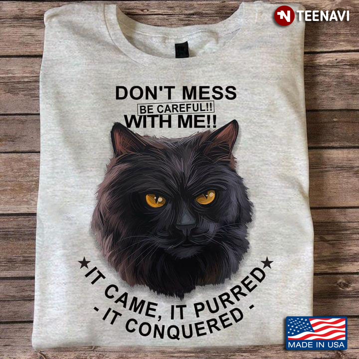 Don't Mess With Me Be Careful It Came Purred It Conquered Black Cat