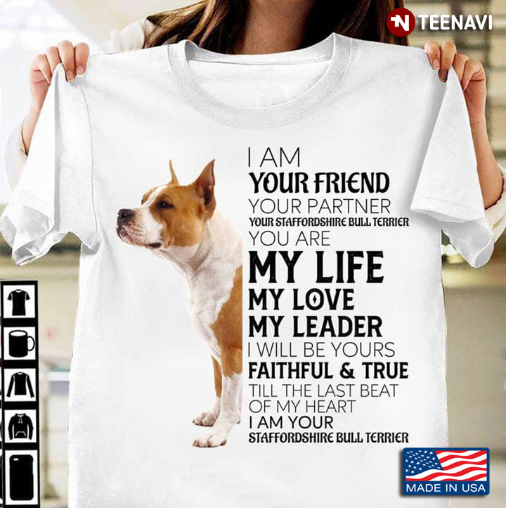 I Am Your Friend Your Partner Your Staffordshire Bull Terrier You Are My Life My Love My Leader