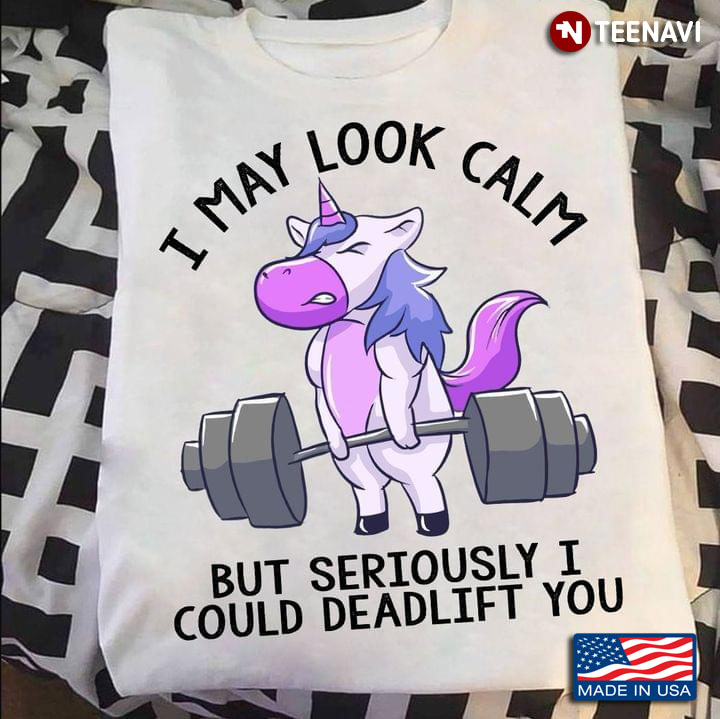 Unicorn I May Look Calm But Seriously I Could Deadlift You