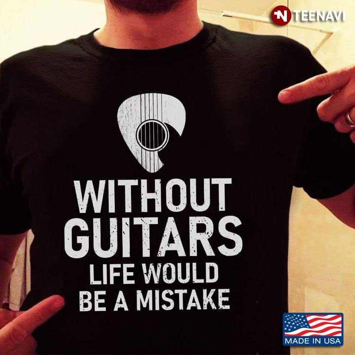 Without Guitars Life Would Be A Mistake