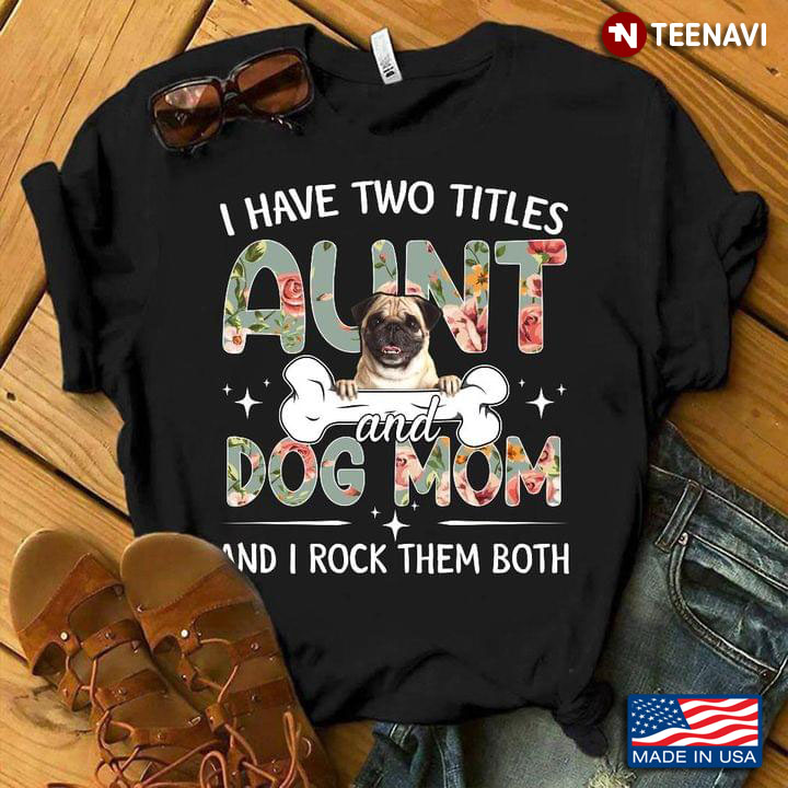 Pug I Have Two Titles Aunt And Dog Mom And I Rock Them Both