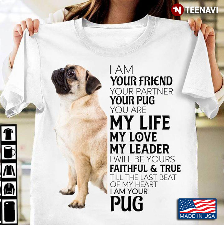 I Am Your Friend Your Partner Your Pug  You Are My Life My Love My Leader'