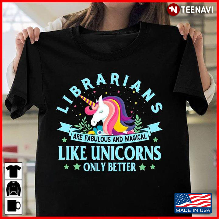 Librarians Are Fabulous And Magical Like A Unicorn Only Better Unicorn New Version