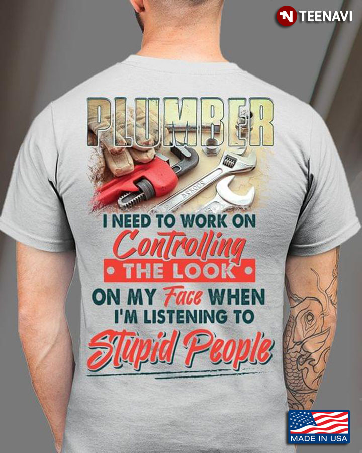 Plumber I Need To Work On Controlling The Look On My Face When I’m Listening To Stupid People