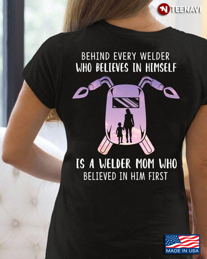 Behind Every Welder Who Believes In Himself Is A Welder Mom Who Believed In Him First