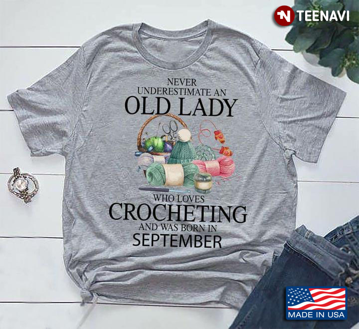 Never Underestimate  An Old Lady Who Loves Crocheting And Was Born In September