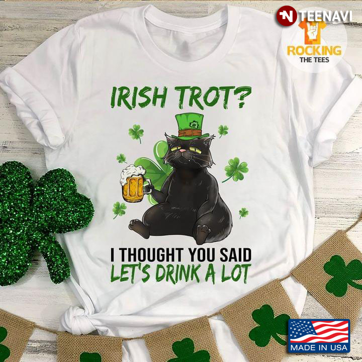 Irish Trot I Thought You Said Let's Drink A Lot Black Cat Drinking Beer Shamrock St Patricks Day