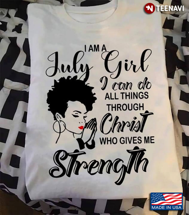 I Am July Girl I Can Do All Things Through Christ Who Gives Me Strength