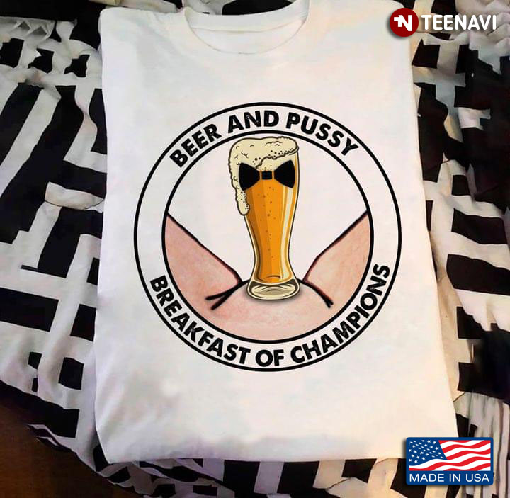 Beer And Pussy Breakfast Of Champions