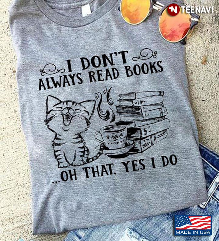 I Don't Always Read Books Oh That Yes I Do Cat Coffee