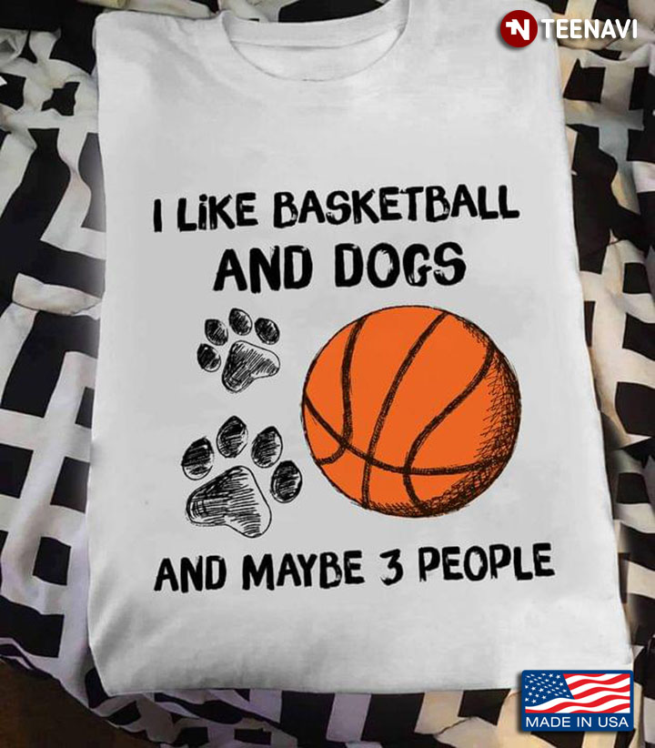 I Like Basketball And Dogs And Maybe 3 People