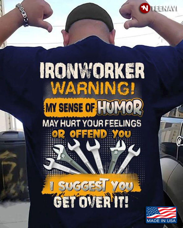 Ironworker Warning My Sense Of Humor Might Hurt Your Feelings Or Offend You I Suggest You Suck It Up