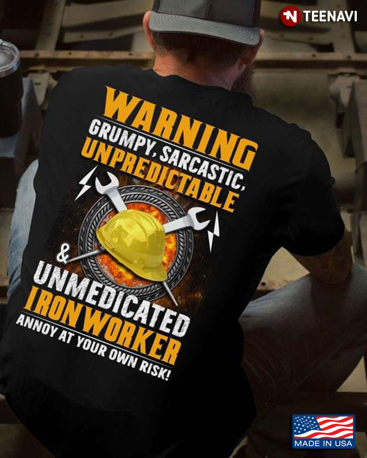 Warning Grumpy Sarcastic Unpredictable And Unmedicated Ironworker Annoy At Your Own Risk