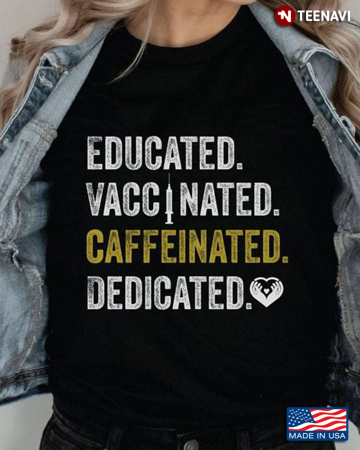 Educated Vaccinated Caffeinated Dedicated Heart