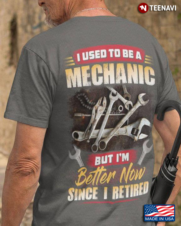 I Used To Be A Mechanic  But I’m Better Now Since I Retired