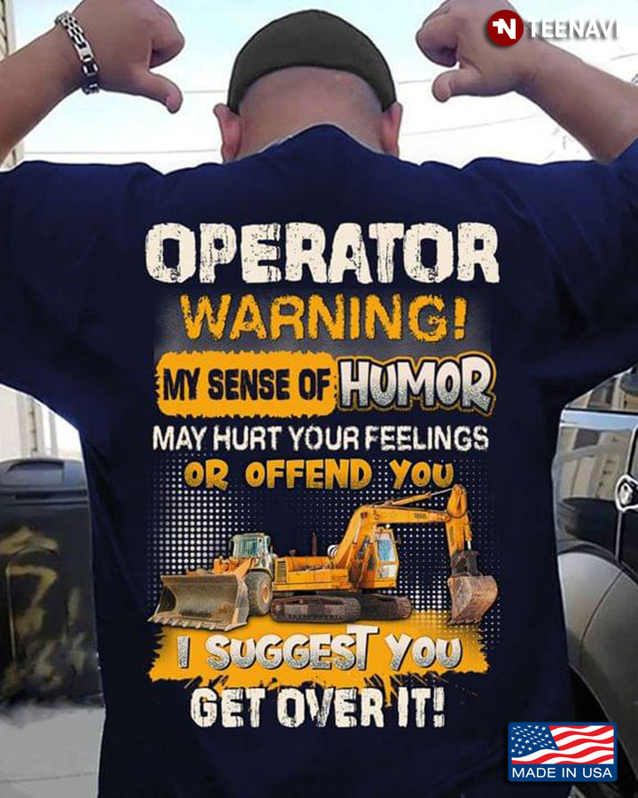 Operator Warning My Sense Of Humor Might Hurt Your Feelings Or Offend You I Suggest You Suck It Up