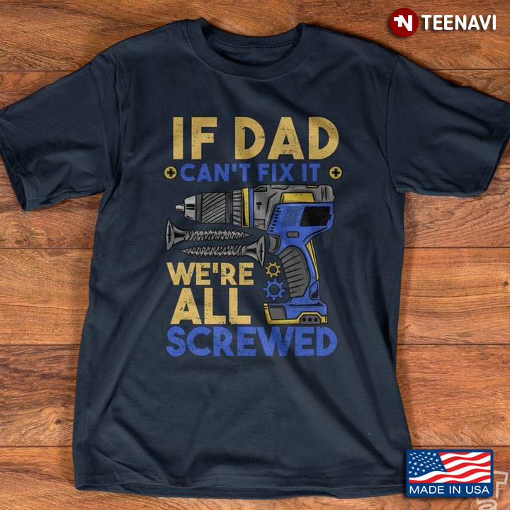 If Dad Can’t Fix It We’re All Screwed new Version