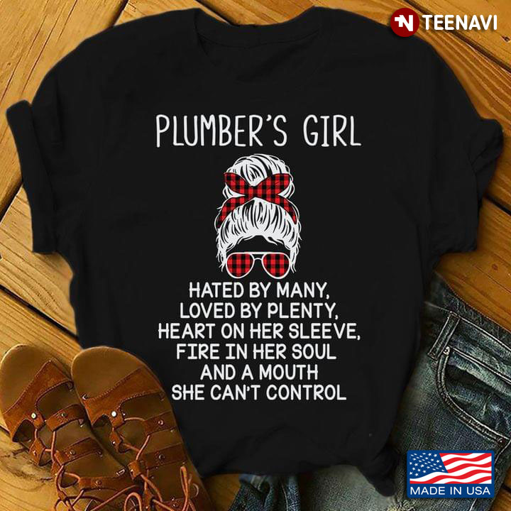 Plumber's Girl Hated By Many Loved By Plenty Heart On Her Sleeve Fire In Her Soul And A Mouth