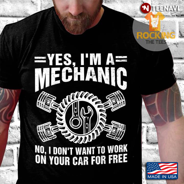 Yes I Am A Mechanic No I Don't Work To Work Oh Your Car For Free