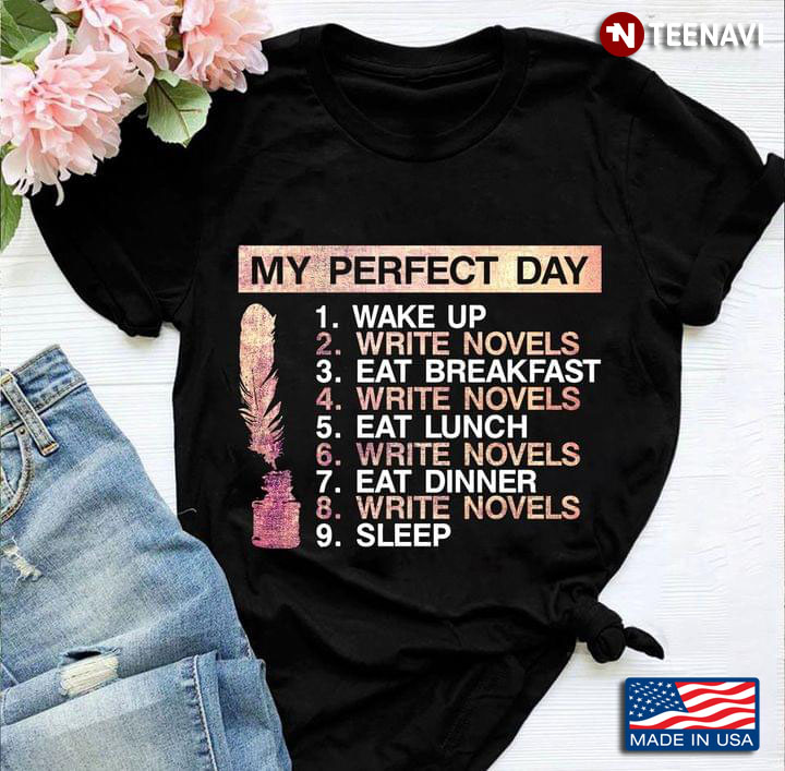 My Perfect Day  1 Wake Up 2 Write Novels 3 Eat Breakfast 4 Wirte Novels 5 Eat Lunch