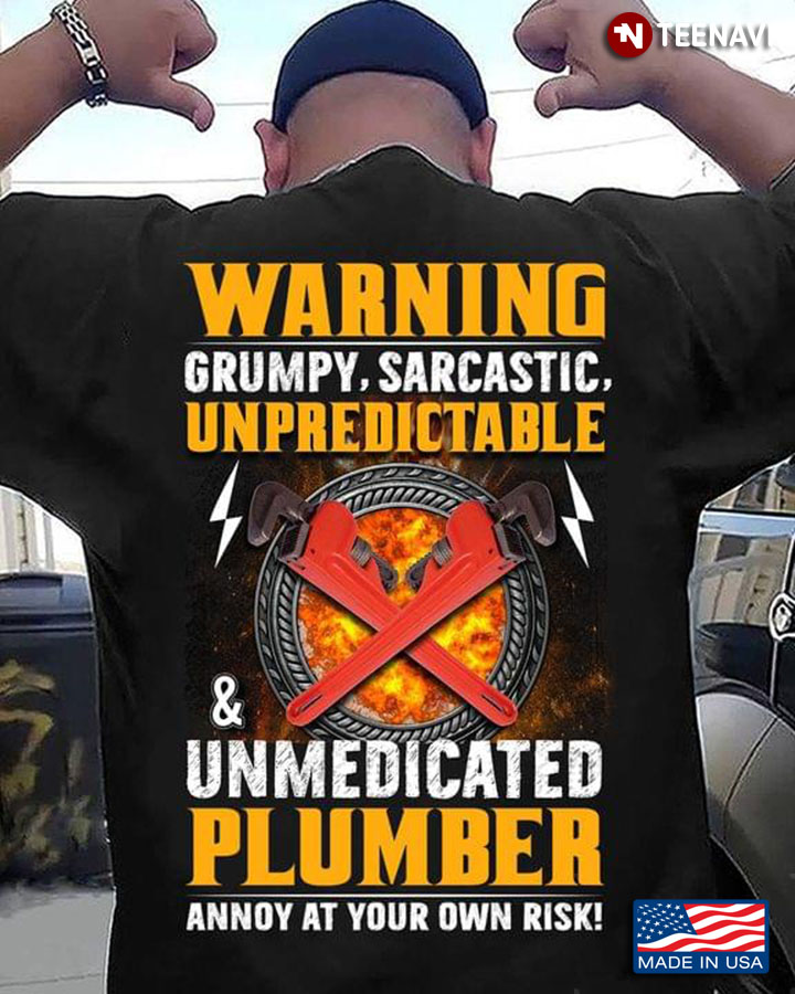 Warning Grumpy Sarcastic Unpredictable And Unmedicated Plumber  Annoy At Your Own Risk