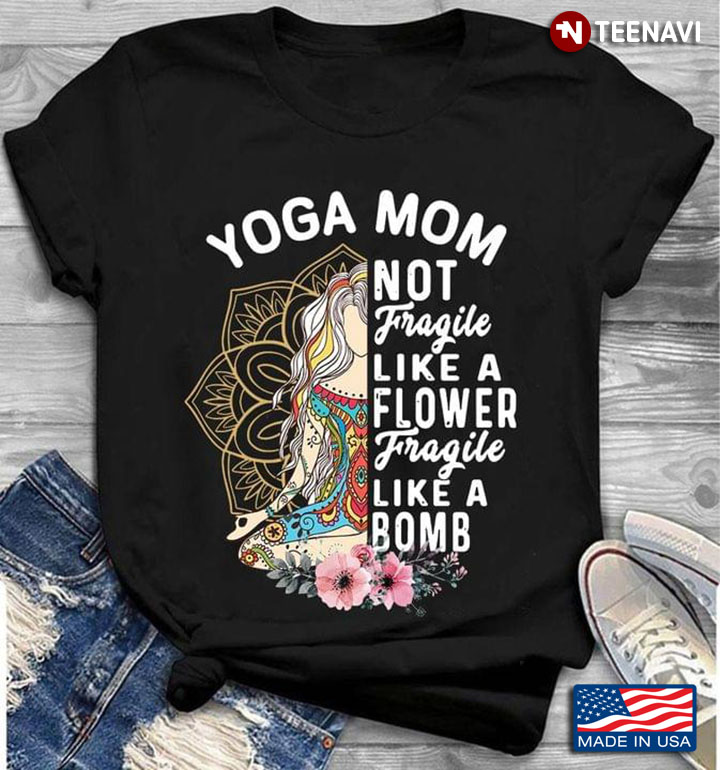 Yoga Mom Not Fragile Like A Flower Fragile Like A Bomb