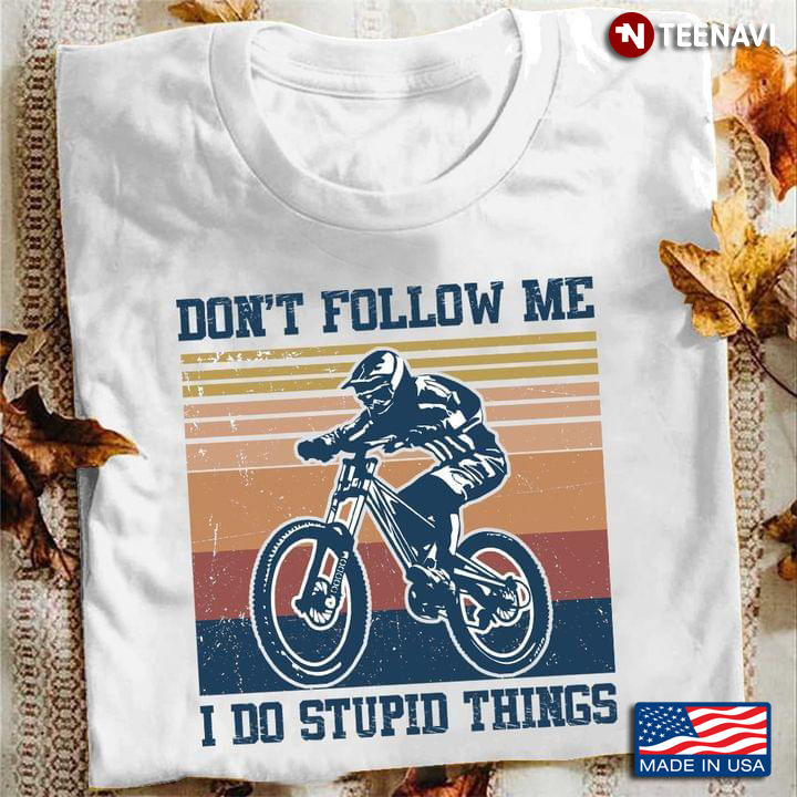 Don’t Follow Me I Do Stupid Things Mountain Biker