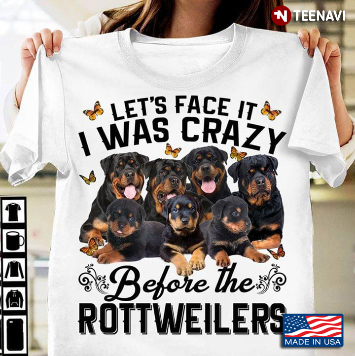 Let’s Face It I Was Crazy Before The Rottweilers