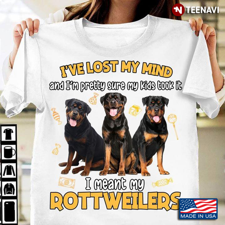 I’ve Lost My Mind And I’m Pretty Sure My Kids Took It I Meant My Rottweilers